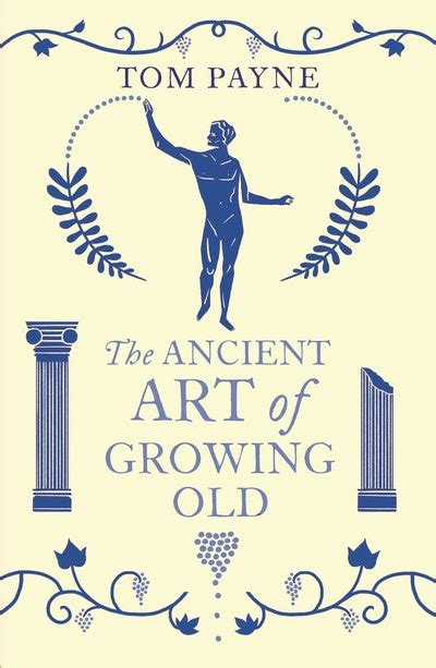 The Ancient Art Of Growing Old By Tom Payne Penguin Books Australia