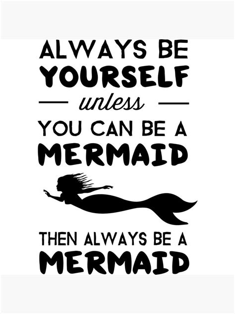 Always Be Yourself Unless You Can Be A Mermaid Then Always Be A