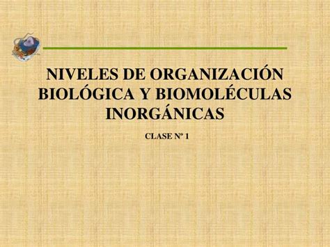 PPT NIVELES DE ORGANIZACIÓN BIOLÓGICA Y BIOMOLÉCULAS INORGÁNICAS CLASE Nº PowerPoint