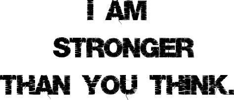 I Am Stronger Than You Think And One Day I Ll Show You And It Will Be Too Late For Apologies