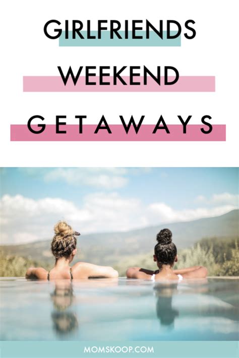 girls weekend trips perfect for mother s day or anytime girls weekend getaways travel