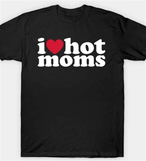 I Love Hot Moms T Shirt I Heart Hot Moms Shirt Hot Mom Etsy