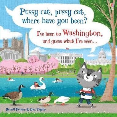 Pussy Cat Pussy Cat Where Have You Been I Ve Been To Washington And Guess What I Ve Seen