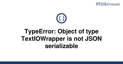 Solved Typeerror Object Of Type Textiowrapper Is Not To Answer