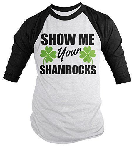 Shirts By Sarah Men S Funny St Patrick S Day Shirt Show Me Your Shamrocks 3 4 Sleeve Raglan