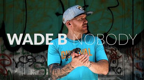 Wade B Nobody Official Video Youtube