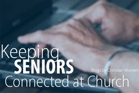 How To Get Seniors More Involved At Church Blogs By Christian Women