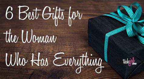 Gift ideas for young woman who has everything. 6 Best Gifts for the Woman Who Has Everything