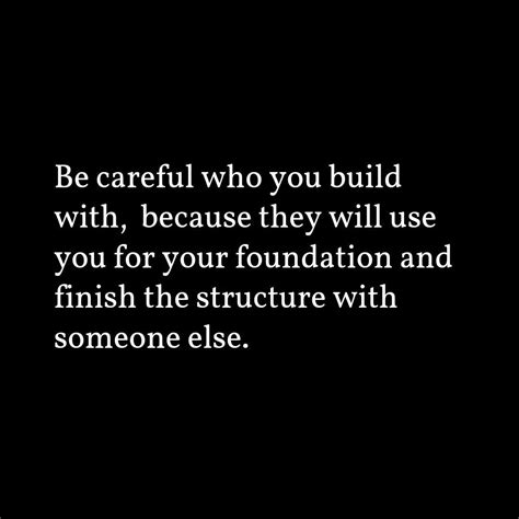 Be Careful Who You Build With Because They Will Use You For Your