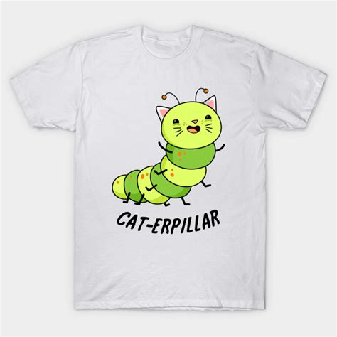 Cat Terpillar Cute Caterpillar Pun Caterpillar Pun T Shirt Teepublic