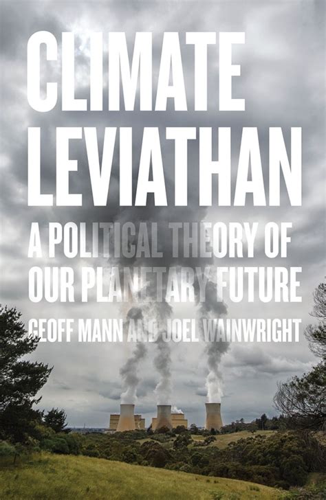 Geoff Mann And Joel Wainwright Climate Leviathan A Political Theory