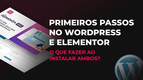 Wordpress E Elementor O Que Fazer Ao Instalar Iniciantes Youtube