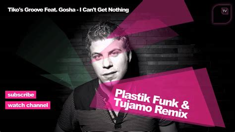 Tikos Groove Feat Gosha I Cant Get Nothing Plastik Funk And Tujamo