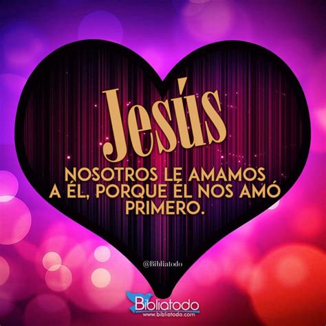 Jesús Nosotros Le Amamos A él Porque Nosotros él Nos Amó Primero