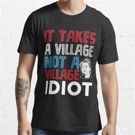 It Takes A Village Not A Village Idiot Political T Shirt T Shirt By Larspat Redbubble