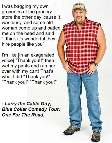 Larry The Cable Guy Men Quotes Funny Quotes Life Quotes Funny Memes