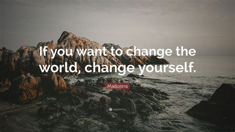 Madonna Quote If You Want To Change The World Change Yourself 9
