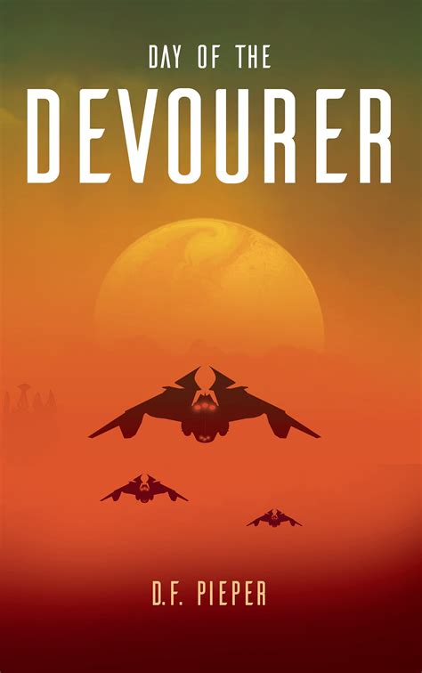 Day Of The Devourer A Space Opera Adventure By Df Pieper Goodreads