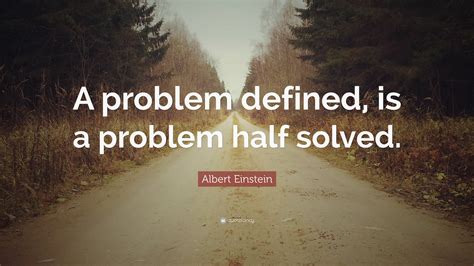 Albert Einstein Quote “a Problem Defined Is A Problem Half Solved”