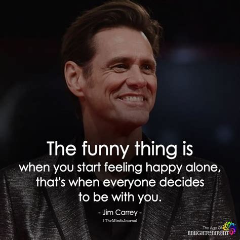 That way the company will be a matter of. Celebrity Quotes : The Funny Thing Is When You Start Feeling Happy Alone - OMG Quotes | Your ...