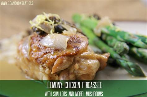 Lemony Chicken Fricassee W Shallots Morel Mushrooms Recipe I Can Cook That