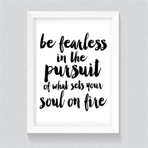Be Fearless In The Pursuit Of What Sets Your Soul On Fire Print