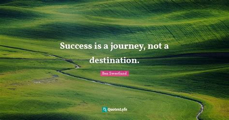 Success Is A Journey Not A Destination Quote By Ben Sweetland