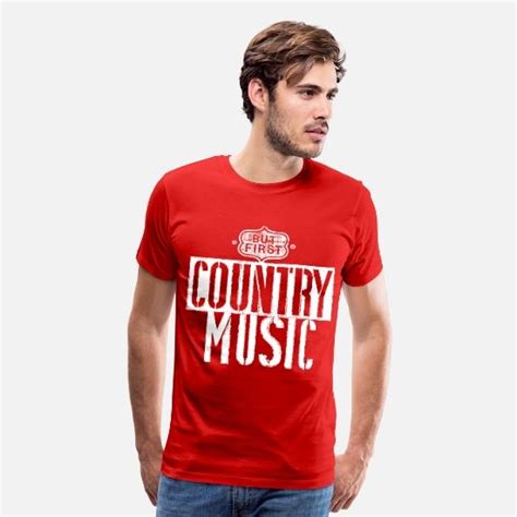 But First Country Music Men’s Premium T Shirt Spreadshirt T Shirt Long Sleeve Shirt Men Shirts