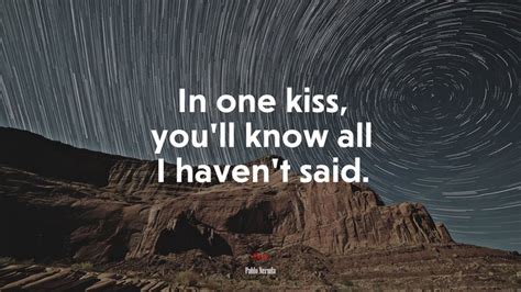 In One Kiss Youll Know All I Havent Said Pablo Neruda Quote Rare Gallery Hd