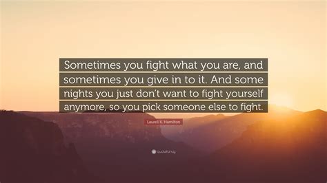 Laurell K Hamilton Quote Sometimes You Fight What You Are And