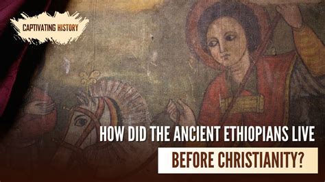 How Did The Ancient Ethiopians Live Before Christianity Youtube