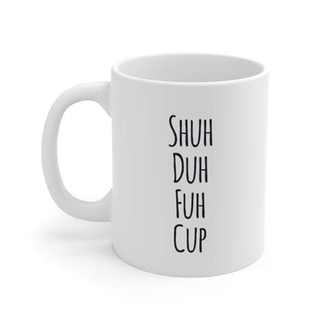 Shuh Duh Fuh Cup Shuh Duh Fuh Cup Coffee Mug Funny Coffee Etsy