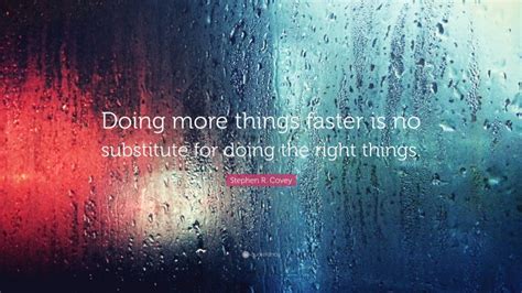 Stephen R Covey Quote Doing More Things Faster Is No Substitute For