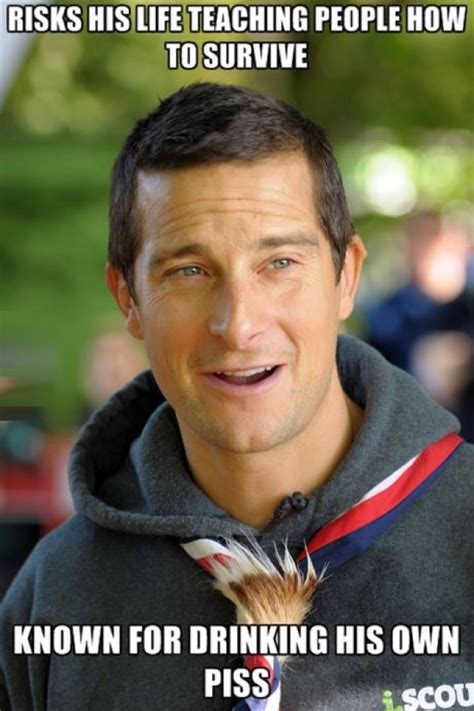 Bear grylls has been known to eat an interesting meal or two over the years. 24 Bear Grylls Memes That Are Just So Hilarious ...
