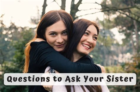 357 Best Questions To Ask Your Sister To Get To Know Her