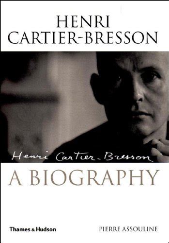 Henri Cartier Bresson The Biography By Pierre Assouline