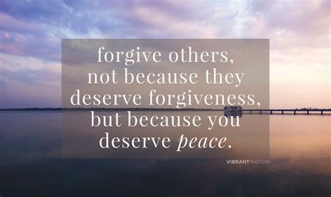 Forgive Others Not Because They Deserve Forgiveness But Because You