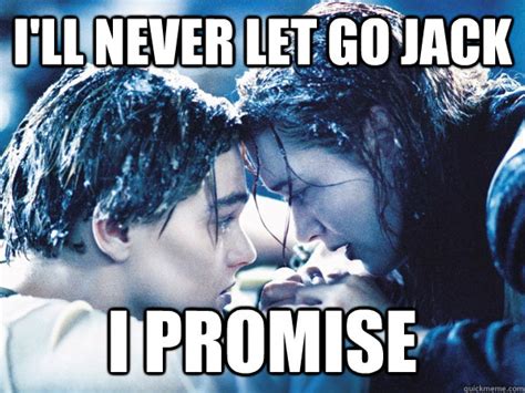 I Ll Never Let Go Jack I Promise Misc Quickmeme