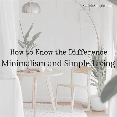 Know The Difference Minimalism And Simple Living Scaleitsimple
