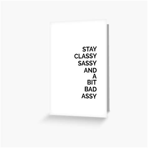 stay classy sassy and a bit bad assy greeting card for sale by treschicxo redbubble