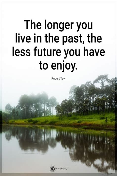 The Longer You Live In The Past The Less Future You Have To Enjoy