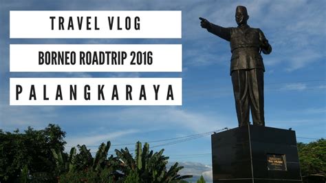 Travel Vlog Borneo Roadtrip 2016 Palangkaraya Part 5 Youtube