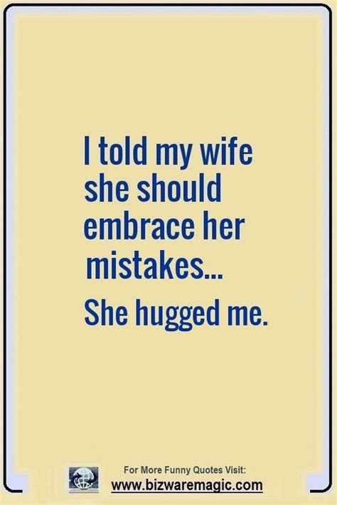 I Told My Wife She Should Embrace Her Mistakes She Hugged Me Click The Pin For More Funny