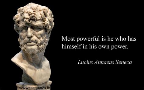 Most Powerful Is He Who Has Himself In His Own Power Lucius Annaeus
