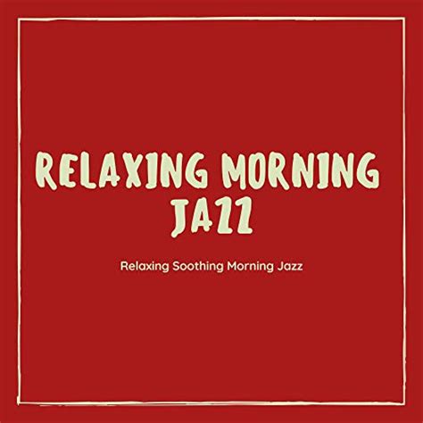 Relaxing Soothing Morning Jazz By Relaxing Morning Jazz On Amazon Music