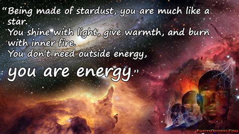 Being Made Of Stardust You Are Much Like A Star You Shine With Light