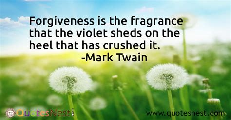 Mark twain quote about forgiveness. Forgiveness is the fragrance that the violet sheds on the ...