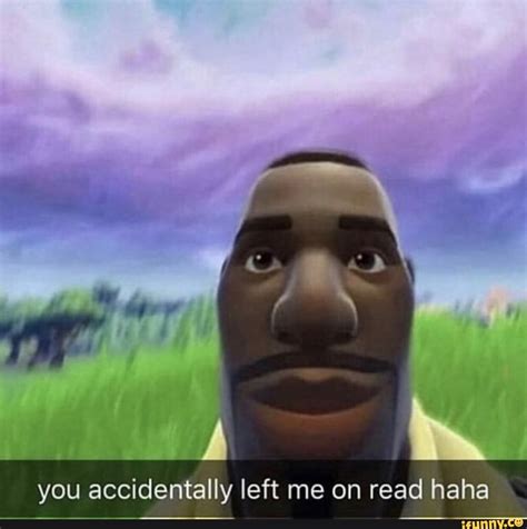 You Accidentally Left Me On Read Haha Ifunny