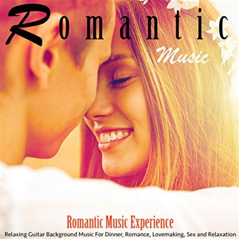 Play Romantic Music Relaxing Guitar Background Music For Dinner Romance Lovemaking Sex And