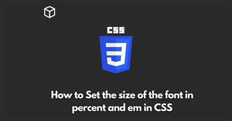 How To Set The Size Of The Font In Percent And Em In Css Programming Cube